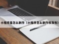 合肥小程序是怎么制作（小程序怎么制作和发布）